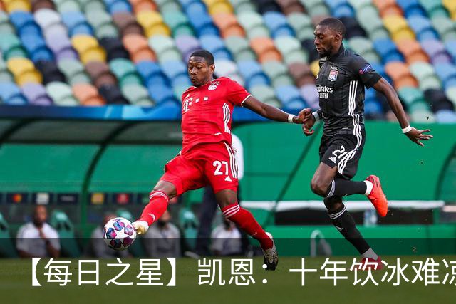 【每日之星】凯恩：十年饮冰难凉热血 最完美的9号最纯粹的队长
